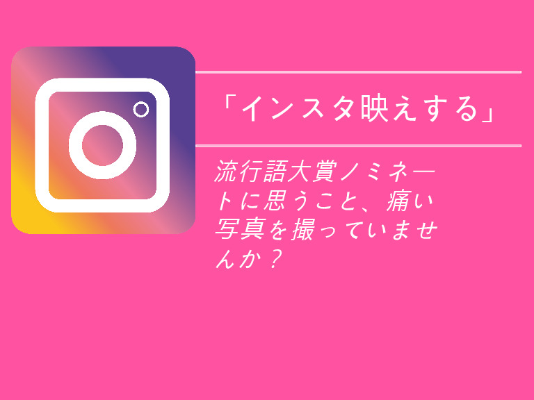 インスタ映えする 流行語大賞ノミネートに思うこと 痛い写真を撮っていませんか